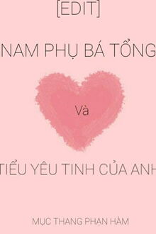 Nam Phụ Bá Tổng Và Tiểu Yêu Tinh Của Anh (1)